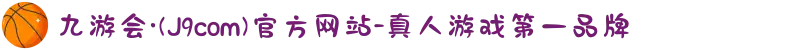 九游会·(J9com)官方网站-真人游戏第一品牌